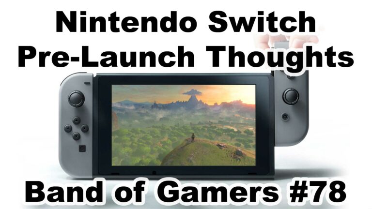 Nintendo Switch pre-launch thoughts! Band of Gamers #78